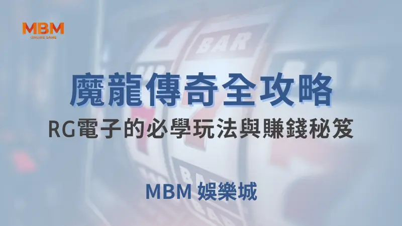 魔龍傳奇全攻略：RG電子的必學玩法與賺錢秘笈｜ 大老爺娛樂城 ｜注冊現金大方送