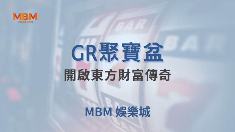 高額獎金｜GR聚寶盆：開啟東方財富傳奇 ｜ 大老爺娛樂城 ｜注冊現金大方送