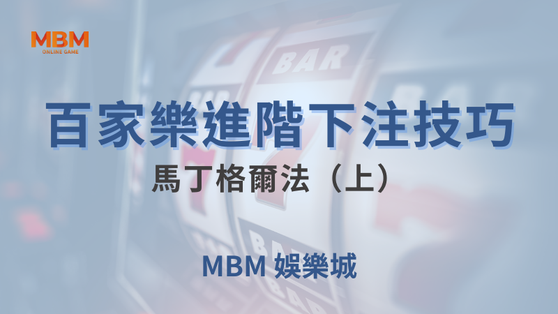 遊戲全攻略｜百家樂進階下注技巧： 馬丁格爾法（上）｜ 大老爺娛樂城 ｜注冊現金大方送