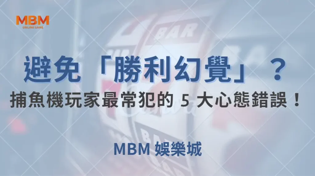 如何避免「勝利幻覺」？捕魚機玩家最常犯的 5 大心態錯誤！｜ 大老爺娛樂城 ｜注冊現金大方送